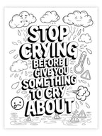 Coloring page with text 'Stop crying before I give you something to cry about' surrounded by cloud and raindrop illustrations.